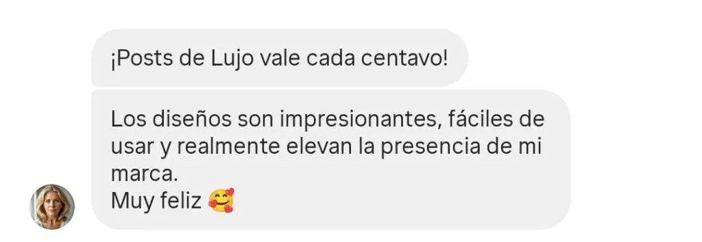 ¡Posts de Lujo vale cada centavo! Los diseños son impresionantes, fáciles de usar y realmente elevan la presencia de mi marca. Muy feliz.