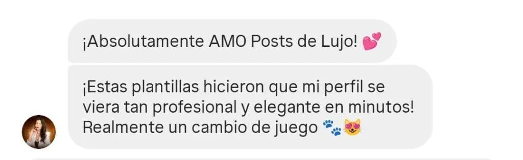 ¡Absolutamente AMO Posts de Lujo! ¡Estas plantillas hicieron que mi perfil se viera tan profesional y elegante en minutos! Realmente un cambio de juego.