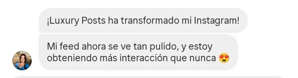 ¡Posts de Lujo ha transformado mi Instagram! Mi feed ahora se ve tan pulido, y estoy obteniendo más interacción que nunca.
